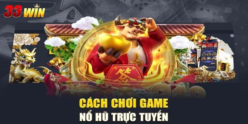 Nổ Hũ Trực Tuyến: Làm Giàu Với Phần Thưởng Cực lớn Mỗi Ngày 3 Cách chơi cơ bản trong game nổ hũ trực tuyến