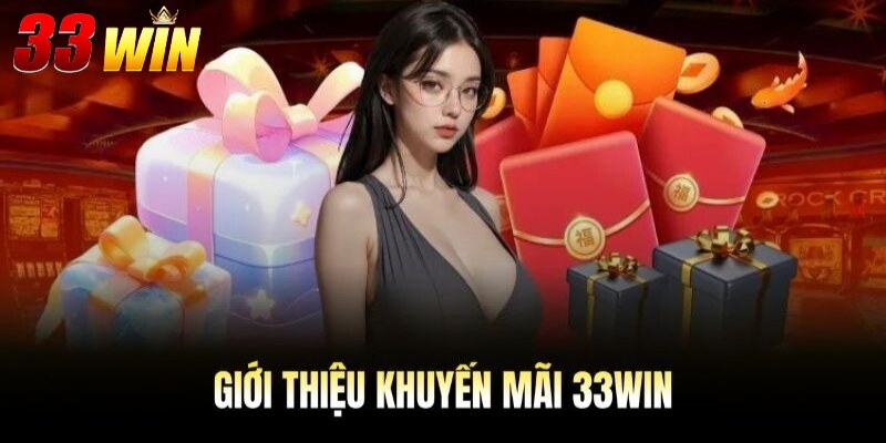 Khuyến mãi 33win 1 Giới thiệu danh sách những khuyến mãi 33win hấp dẫn