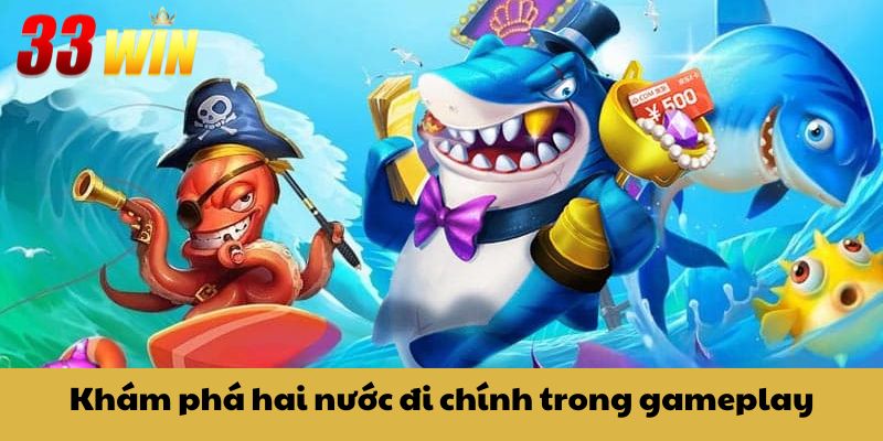 Bắn Cá Xèng 33Win – Săn Xu Dễ Dàng, Phần Thưởng Cực Lớn 4 Khám phá hai nước đi chính trong gameplay