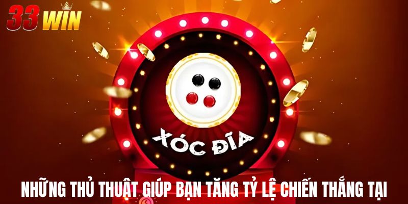 Xóc Đĩa 33Win - Trò Chơi Đỏ Đen Hấp Dẫn Nhất 2025 4 Những thủ thuật giúp bạn tăng tỷ lệ chiến thắng tại 33Win